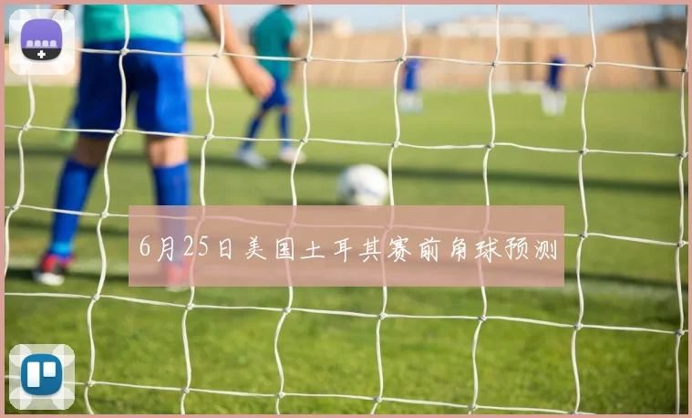6月25日美国土耳其赛前角球预测