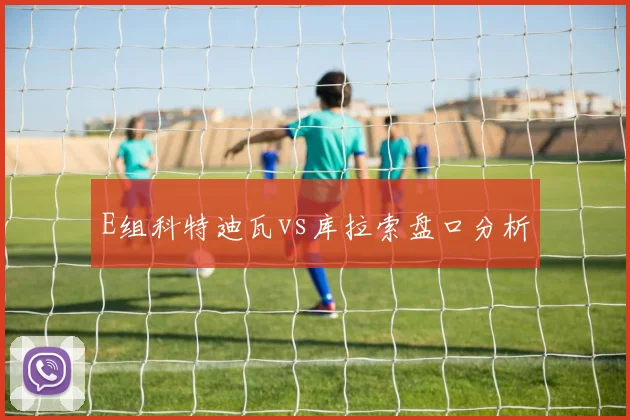 E组科特迪瓦vs库拉索盘口分析