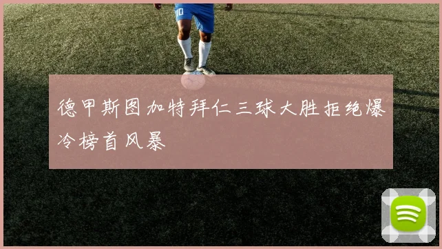 德甲斯图加特拜仁三球大胜拒绝爆冷榜首风暴